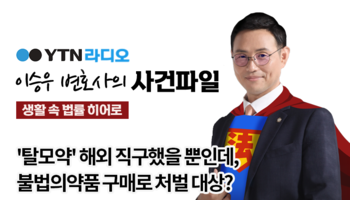 YTN라디오 - '탈모약' 해외 직구했을 뿐인데, 불법의약품 구매로 처벌 대상? [이승우,