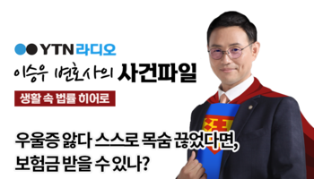 YTN라디오 - 우울증 앓다 스스로 목숨 끊었다면, 보험금 받을 수 있나? [이승우, 신명