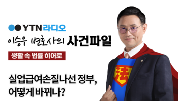 YTN라디오 - 실업급여 손질 나선 정부, 어떻게 바뀌나? [이승우, 배슬찬 변호사 인터뷰
