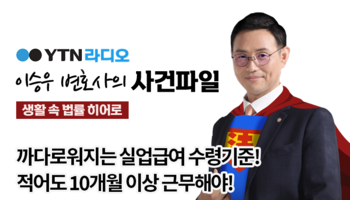 YTN라디오 - 까다로워지는 실업급여 수령기준! 적어도 10개월 이상 근무해야! [이승우,