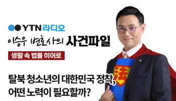 YTN라디오 -  탈북 청소년의 대한민국 정착, 어떤 노력이 필요할까? [이승우 변호사, 
