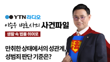 YTN라디오 -  만취한 상태에서의 성관계, 성범죄 판단 기준은? [이승우, 양원준 변호사